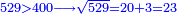 \scriptstyle{\color{blue}{529>400\longrightarrow\sqrt{529}=20+3=23}}