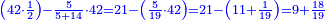 \scriptstyle{\color{blue}{\left(42\sdot\frac{1}{2}\right)-\frac{5}{5+14}\sdot42=21-\left(\frac{5}{19}\sdot42\right)=21-\left(11+\frac{1}{19}\right)=9+\frac{18}{19}}}