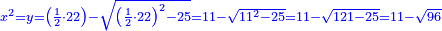 \scriptstyle{\color{blue}{x^2=y=\left(\frac{1}{2}\sdot22\right)-\sqrt{\left(\frac{1}{2}\sdot22\right)^2-25}=11-\sqrt{11^2-25}=11-\sqrt{121-25}=11-\sqrt{96}}}