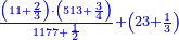 \scriptstyle{\color{blue}{\frac{\left(11+\frac{2}{3}\right)\sdot\left(513+\frac{3}{4}\right)}{1177+\frac{1}{2}}+\left(23+\frac{1}{3}\right)}}