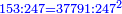 \scriptstyle{\color{blue}{153:247=37791:247^2}}