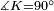 \scriptstyle\measuredangle K=90^\circ