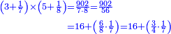 \scriptstyle{\color{blue}{\begin{align}\scriptstyle\left(3+\frac{1}{7}\right)\times\left(5+\frac{1}{8}\right)&\scriptstyle=\frac{902}{7\sdot8}=\frac{902}{56}\\&\scriptstyle=16+\left(\frac{6}{8}\sdot\frac{1}{7}\right)=16+\left(\frac{3}{4}\sdot\frac{1}{7}\right)\\\end{align}}}