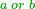 \scriptstyle{\color{OliveGreen}{a\;or\;b}}