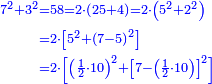 \scriptstyle{\color{blue}{\begin{align}\scriptstyle7^2+3^2&\scriptstyle=58=2\sdot\left(25+4\right)=2\sdot\left(5^2+2^2\right)\\&\scriptstyle=2\sdot\left[5^2+\left(7-5\right)^2\right]\\&\scriptstyle=2\sdot\left[\left(\frac{1}{2}\sdot10\right)^2+\left[7-\left(\frac{1}{2}\sdot10\right)\right]^2\right]\\\end{align}}}