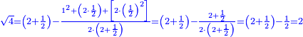 \scriptstyle{\color{blue}{\sqrt{4}=\left(2+\frac{1}{2}\right)-\frac{1^2+\left(2\sdot\frac{1}{2}\right)+\left[2\sdot\left(\frac{1}{2}\right)^2\right]}{2\sdot\left(2+\frac{1}{2}\right)}=\left(2+\frac{1}{2}\right)-\frac{2+\frac{1}{2}}{2\sdot\left(2+\frac{1}{2}\right)}=\left(2+\frac{1}{2}\right)-\frac{1}{2}=2}}