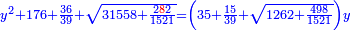 \scriptstyle{\color{blue}{y^2+176+\frac{36}{39}+\sqrt{31558+\frac{2{\color{red}{8}}2}{1521}}=\left(35+\frac{15}{39}+\sqrt{1262+\frac{498}{1521}}\right)y}}