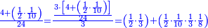 \scriptstyle{\color{blue}{\frac{4+\left(\frac{1}{2}\sdot\frac{1}{10}\right)}{24}=\frac{\frac{3\sdot\left[4+\left(\frac{1}{2}\sdot\frac{1}{10}\right)\right]}{24}}{3}=\left(\frac{1}{2}\sdot\frac{1}{3}\right)+\left(\frac{1}{2}\sdot\frac{1}{10}\sdot\frac{1}{3}\sdot\frac{1}{8}\right)}}