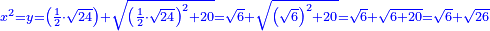 \scriptstyle{\color{blue}{x^2=y=\left(\frac{1}{2}\sdot\sqrt{24}\right)+\sqrt{\left(\frac{1}{2}\sdot\sqrt{24}\right)^2+20}=\sqrt{6}+\sqrt{\left(\sqrt{6}\right)^2+20}=\sqrt{6}+\sqrt{6+20}=\sqrt{6}+\sqrt{26}}}