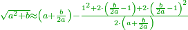 \scriptstyle{\color{OliveGreen}{\sqrt{a^2+b}\approx\left(a+\frac{b}{2a}\right)-\frac{1^2+2\sdot\left(\frac{b}{2a}-1\right)+2\sdot\left(\frac{b}{2a}-1\right)^2}{2\sdot\left(a+\frac{b}{2a}\right)}}}