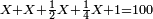 \scriptstyle X+X+\frac{1}{2}X+\frac{1}{4}X+1=100