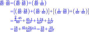 {\color{blue}{\begin{align}\scriptstyle\frac{46}{60}\sdot\frac{25}{60}&\scriptstyle=\left(\frac{46}{60}\sdot\frac{24}{60}\right)+\left(\frac{46}{60}\sdot\frac{1}{60}\right)\\&\scriptstyle=\left[\left(\frac{45}{60}\sdot\frac{24}{60}\right)+\left(\frac{45}{60}\sdot\frac{1}{60}\right)\right]+\left[\left(\frac{1}{60}\sdot\frac{24}{60}\right)+\left(\frac{1}{60}\sdot\frac{1}{60}\right)\right]\\&\scriptstyle=\frac{\frac{2}{5}\sdot45}{60}+\frac{45\sdot1}{60^2}+\frac{1\sdot24}{60^2}+\frac{1\sdot1}{60^2}\\&\scriptstyle=\frac{18}{60}+\frac{45+24+1}{60^2}=\frac{19}{60}+\frac{10}{60^2}\\\end{align}}}