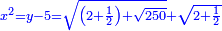 \scriptstyle{\color{blue}{x^2=y-5=\sqrt{\left(2+\frac{1}{2}\right)+\sqrt{250}}+\sqrt{2+\frac{1}{2}}}}