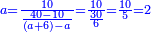 \scriptstyle{\color{blue}{a=\frac{10}{\frac{40-10}{\left(a+6\right)-a}}=\frac{10}{\frac{30}{6}}=\frac{10}{5}=2}}