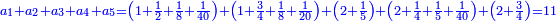 \scriptstyle{\color{blue}{a_1+a_2+a_3+a_4+a_5=\left(1+\frac{1}{2}+\frac{1}{8}+\frac{1}{40}\right)+\left(1+\frac{3}{4}+\frac{1}{8}+\frac{1}{20}\right)+\left(2+\frac{1}{5}\right)+\left(2+\frac{1}{4}+\frac{1}{5}+\frac{1}{40}\right)+\left(2+\frac{3}{4}\right)=11}}