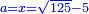 \scriptstyle{\color{blue}{a=x=\sqrt{125}-5}}
