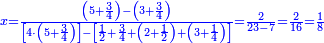 \scriptstyle{\color{blue}{x=\frac{\left(5+\frac{3}{4}\right)-\left(3+\frac{3}{4}\right)}{\left[4\sdot\left(5+\frac{3}{4}\right)\right]-\left[\frac{1}{2}+\frac{3}{4}+\left(2+\frac{1}{2}\right)+\left(3+\frac{1}{4}\right)\right]}=\frac{2}{23-7}=\frac{2}{16}=\frac{1}{8}}}
