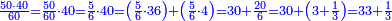\scriptstyle{\color{blue}{\frac{50\sdot40}{60}=\frac{50}{60}\sdot40=\frac{5}{6}\sdot40=\left(\frac{5}{6}\sdot36\right)+\left(\frac{5}{6}\sdot4\right)=30+\frac{20}{6}=30+\left(3+\frac{1}{3}\right)=33+\frac{1}{3}}}