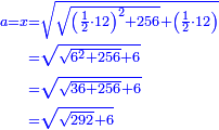 \scriptstyle{\color{blue}{\begin{align}\scriptstyle a=x&\scriptstyle=\sqrt{\sqrt{\left(\frac{1}{2}\sdot12\right)^2+256}+\left(\frac{1}{2}\sdot12\right)}\\&\scriptstyle=\sqrt{\sqrt{6^2+256}+6}\\&\scriptstyle=\sqrt{\sqrt{36+256}+6}\\&\scriptstyle=\sqrt{\sqrt{292}+6}\\\end{align}}}