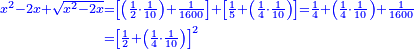 \scriptstyle{\color{blue}{\begin{align}\scriptstyle x^2-2x+\sqrt{x^2-2x}&\scriptstyle=\left[\left(\frac{1}{2}\sdot\frac{1}{10}\right)+\frac{1}{1600}\right]+\left[\frac{1}{5}+\left(\frac{1}{4}\sdot\frac{1}{10}\right)\right]=\frac{1}{4}+\left(\frac{1}{4}\sdot\frac{1}{10}\right)+\frac{1}{1600}\\&\scriptstyle=\left[\frac{1}{2}+\left(\frac{1}{4}\sdot\frac{1}{10}\right)\right]^2\\\end{align}}}