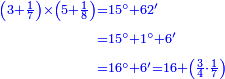 {\color{blue}{\begin{align}\scriptstyle\left(3+\frac{1}{7}\right)\times\left(5+\frac{1}{8}\right)&\scriptstyle=15^\circ+62'\\&\scriptstyle=15^\circ+1^\circ+6'\\&\scriptstyle=16^\circ+6'=16+\left(\frac{3}{4}\sdot\frac{1}{7}\right)\\\end{align}}}