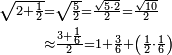\begin{align}\scriptstyle\sqrt{2+\frac{1}{2}}&\scriptstyle=\sqrt{\frac{5}{2}}=\frac{\sqrt{5\sdot2}}{2}=\frac{\sqrt{10}}{2}\\&\scriptstyle\approx\frac{3+\frac{1}{6}}{2}=1+\frac{3}{6}+\left(\frac{1}{2}\sdot\frac{1}{6}\right)\\\end{align}