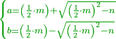 \scriptstyle{\color{OliveGreen}{\begin{cases}\scriptstyle a=\left(\frac{1}{2}\sdot m\right)+\sqrt{\left(\frac{1}{2}\sdot m\right)^2-n}\\\scriptstyle b=\left(\frac{1}{2}\sdot m\right)-\sqrt{\left(\frac{1}{2}\sdot m\right)^2-n}\end{cases}}}
