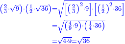 \scriptstyle{\color{blue}{\begin{align}\scriptstyle\left(\frac{2}{3}\sdot\sqrt{9}\right)\sdot\left(\frac{1}{2}\sdot\sqrt{36}\right)&\scriptstyle=\sqrt{\left[\left(\frac{2}{3}\right)^2\sdot9\right]\sdot\left[\left(\frac{1}{2}\right)^2\sdot36\right]}\\&\scriptstyle=\sqrt{\left(\frac{4}{9}\sdot9\right)\sdot\left(\frac{1}{4}\sdot36\right)}\\&\scriptstyle=\sqrt{4\sdot9}=\sqrt{36}\\\end{align}}}