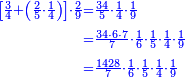 \scriptstyle{\color{blue}{\begin{align}\scriptstyle\left[\frac{3}{4}+\left(\frac{2}{5}\sdot\frac{1}{4}\right)\right]\sdot\frac{2}{9}&\scriptstyle=\frac{34}{5}\sdot\frac{1}{4}\sdot\frac{1}{9}\\&\scriptstyle=\frac{34\sdot6\sdot7}{7}\sdot\frac{1}{6}\sdot\frac{1}{5}\sdot\frac{1}{4}\sdot\frac{1}{9}\\&\scriptstyle=\frac{1428}{7}\sdot\frac{1}{6}\sdot\frac{1}{5}\sdot\frac{1}{4}\sdot\frac{1}{9}\\\end{align}}}