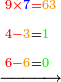 \scriptstyle\xrightarrow{\begin{align}&\scriptstyle{\color{red}{9\times{\color{blue}{7}}=}}{\color{YellowOrange}{63}}\\&\scriptstyle{\color{red}{4-}}{\color{YellowOrange}{3}}={\color{green}{1}}\\&\scriptstyle{\color{red}{6-}}{\color{YellowOrange}{6}}={\color{green}{0}}\\\end{align}}