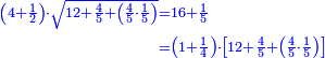 \scriptstyle{\color{blue}{\begin{align}\scriptstyle\left(4+\frac{1}{2}\right)\sdot\sqrt{12+\frac{4}{5}+\left(\frac{4}{5}\sdot\frac{1}{5}\right)}&\scriptstyle=16+\frac{1}{5}\\&\scriptstyle=\left(1+\frac{1}{4}\right)\sdot\left[12+\frac{4}{5}+\left(\frac{4}{5}\sdot\frac{1}{5}\right)\right]\\\end{align}}}