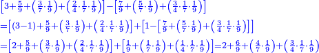 \scriptstyle{\color{blue}{\begin{align}&\scriptstyle
\left[3+\frac{5}{9}+\left(\frac{3}{7}\sdot\frac{1}{9}\right)+\left(\frac{2}{4}\sdot\frac{1}{7}\sdot\frac{1}{9}\right)\right]-\left[\frac{7}{9}+\left(\frac{5}{7}\sdot\frac{1}{9}\right)+\left(\frac{3}{4}\sdot\frac{1}{7}\sdot\frac{1}{9}\right)\right]\\&\scriptstyle=\left[\left(3-1\right)+\frac{5}{9}+\left(\frac{3}{7}\sdot\frac{1}{9}\right)+\left(\frac{2}{4}\sdot\frac{1}{7}\sdot\frac{1}{9}\right)\right]+\left[1-\left[\frac{7}{9}+\left(\frac{5}{7}\sdot\frac{1}{9}\right)+\left(\frac{3}{4}\sdot\frac{1}{7}\sdot\frac{1}{9}\right)\right]\right]\\&\scriptstyle=\left[2+\frac{5}{9}+\left(\frac{3}{7}\sdot\frac{1}{9}\right)+\left(\frac{2}{4}\sdot\frac{1}{7}\sdot\frac{1}{9}\right)\right]+\left[\frac{1}{9}+\left(\frac{1}{7}\sdot\frac{1}{9}\right)+\left(\frac{1}{4}\sdot\frac{1}{7}\sdot\frac{1}{9}\right)\right]=2+\frac{6}{9}+\left(\frac{4}{7}\sdot\frac{1}{9}\right)+\left(\frac{3}{4}\sdot\frac{1}{7}\sdot\frac{1}{9}\right)\\\end{align}}}