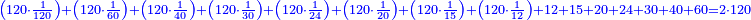 \scriptstyle{\color{blue}{\left(120\sdot\frac{1}{120}\right)+\left(120\sdot\frac{1}{60}\right)+\left(120\sdot\frac{1}{40}\right)+\left(120\sdot\frac{1}{30}\right)+\left(120\sdot\frac{1}{24}\right)+\left(120\sdot\frac{1}{20}\right)+\left(120\sdot\frac{1}{15}\right)+\left(120\sdot\frac{1}{12}\right)+12+15+20+24+30+40+60=2\sdot120}}