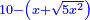 \scriptstyle{\color{blue}{10-\left(x+\sqrt{5x^2}\right)}}