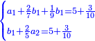 \scriptstyle{\color{blue}{\begin{cases}\scriptstyle a_1+\frac{2}{7}b_1+\frac{1}{9}b_1=5+\frac{3}{10}\\\scriptstyle b_1+\frac{2}{5}a_2=5+\frac{3}{10}\end{cases}}}