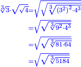 \scriptstyle{\color{blue}{\begin{align}\scriptstyle\sqrt[3]{3}\sdot\sqrt{\sqrt{4}}&\scriptstyle=\sqrt{\sqrt{\sqrt[3]{\left(3^2\right)^2\sdot 4^3}}}\\&\scriptstyle=\sqrt{\sqrt{\sqrt[3]{9^2\sdot4^3}}}\\&\scriptstyle=\sqrt{\sqrt{\sqrt[3]{81\sdot64}}}\\&\scriptstyle=\sqrt{\sqrt{\sqrt[3]{5184}}}\\\end{align}}}