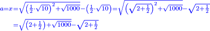 \scriptstyle{\color{blue}{\begin{align}\scriptstyle a=x&\scriptstyle=\sqrt{\left(\frac{1}{2}\sdot\sqrt{10}\right)^2+\sqrt{1000}}-\left(\frac{1}{2}\sdot\sqrt{10}\right)=\sqrt{\left(\sqrt{2+\frac{1}{2}}\right)^2+\sqrt{1000}}-\sqrt{2+\frac{1}{2}}\\&\scriptstyle=\sqrt{\left(2+\frac{1}{2}\right)+\sqrt{1000}}-\sqrt{2+\frac{1}{2}}\\\end{align}}}