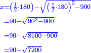 \scriptstyle{\color{blue}{\begin{align}\scriptstyle x&\scriptstyle=\left(\frac{1}{2}\sdot180\right)-\sqrt{\left(\frac{1}{2}\sdot180\right)^2-900}\\&\scriptstyle=90-\sqrt{90^2-900}\\&\scriptstyle=90-\sqrt{8100-900}\\&\scriptstyle=90-\sqrt{7200}\\\end{align}}}