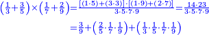 {\color{blue}{\begin{align}\scriptstyle\left(\frac{1}{3}+\frac{3}{5}\right)\times\left(\frac{1}{7}+\frac{2}{9}\right)&\scriptstyle=\frac{\left[\left(1\sdot5\right)+\left(3\sdot3\right)\right]\sdot\left[\left(1\sdot9\right)+\left(2\sdot7\right)\right]}{3\sdot5\sdot7\sdot9}=\frac{14\sdot23}{3\sdot5\sdot7\sdot9}\\&\scriptstyle=\frac{3}{9}+\left(\frac{2}{5}\sdot\frac{1}{7}\sdot\frac{1}{9}\right)+\left(\frac{1}{3}\sdot\frac{1}{5}\sdot\frac{1}{7}\sdot\frac{1}{9}\right)\\\end{align}}}