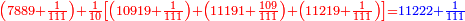 \scriptstyle{\color{red}{\left(7889+\frac{1}{111}\right)+\frac{1}{10}\left[\left(10919+\frac{1}{111}\right)+\left(11191+\frac{109}{111}\right)+\left(11219+\frac{1}{111}\right)\right]=}}{\color{blue}{11222+\frac{1}{111}}}