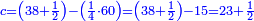 \scriptstyle{\color{blue}{c=\left(38+\frac{1}{2}\right)-\left(\frac{1}{4}\sdot60\right)=\left(38+\frac{1}{2}\right)-15=23+\frac{1}{2}}}