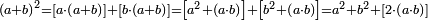 \scriptstyle\left(a+b\right)^2=\left[a\sdot\left(a+b\right)\right]+\left[b\sdot\left(a+b\right)\right]=\left[a^2+\left(a\sdot b\right)\right]+\left[b^2+\left(a\sdot b\right)\right]=a^2+b^2+\left[2\sdot\left(a\sdot b\right)\right]