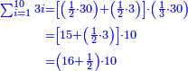 \scriptstyle{\color{blue}{\begin{align}\scriptstyle\sum_{i=1}^{10} 3i&\scriptstyle=\left[\left(\frac{1}{2}\sdot30\right)+\left(\frac{1}{2}\sdot3\right)\right]\sdot\left(\frac{1}{3}\sdot30\right)\\&\scriptstyle=\left[15+\left(\frac{1}{2}\sdot3\right)\right]\sdot10\\&\scriptstyle=\left(16+\frac{1}{2}\right)\sdot10\\\end{align}}}