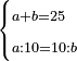 \scriptstyle\begin{cases}\scriptstyle a+b=25\\\scriptstyle a:10=10:b\end{cases}