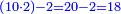 \scriptstyle{\color{blue}{\left(10\sdot2\right)-2=20-2=18}}