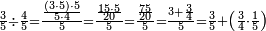 \scriptstyle\frac{3}{5}\div\frac{4}{5}=\frac{\frac{\left(3\sdot5\right)\sdot5}{5\sdot4}}{5}=\frac{\frac{15\sdot5}{20}}{5}=\frac{\frac{75}{20}}{5}=\frac{3+\frac{3}{4}}{5}=\frac{3}{5}+\left(\frac{3}{4}\sdot\frac{1}{5}\right)