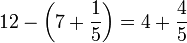 12-\left(7+\frac{1}{5}\right)=4+\frac{4}{5}