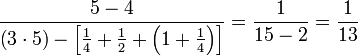 \frac{5-4}{\left(3\sdot5\right)-\left[\frac{1}{4}+\frac{1}{2}+\left(1+\frac{1}{4}\right)\right]}=\frac{1}{15-2}=\frac{1}{13}