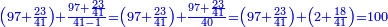 \scriptstyle{\color{blue}{\left(97+\frac{23}{41}\right)+\frac{97+\frac{23}{41}}{41-1}=\left(97+\frac{23}{41}\right)+\frac{97+\frac{23}{41}}{40}=\left(97+\frac{23}{41}\right)+\left(2+\frac{18}{41}\right)=100}}