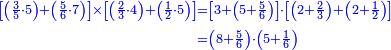 {\color{blue}{\begin{align}\scriptstyle\left[\left(\frac{3}{5}\sdot5\right)+\left(\frac{5}{6}\sdot7\right)\right]\times\left[\left(\frac{2}{3}\sdot4\right)+\left(\frac{1}{2}\sdot5\right)\right]&\scriptstyle=\left[3+\left(5+\frac{5}{6}\right)\right]\sdot\left[\left(2+\frac{2}{3}\right)+\left(2+\frac{1}{2}\right)\right]\\&\scriptstyle=\left(8+\frac{5}{6}\right)\sdot\left(5+\frac{1}{6}\right)\\\end{align}}}